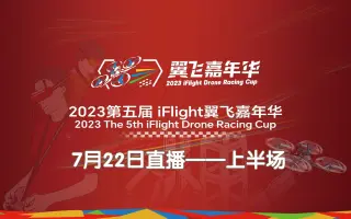 7月22日直播上半场 | 2023第五届iFlight翼飞嘉年华