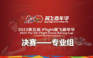 专业组决赛 | 2023第五届iFlight翼飞嘉年华