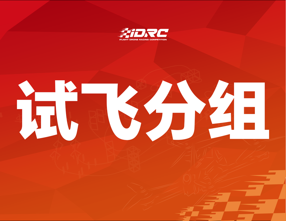 试飞赛分组｜2024年粤港澳大湾区（惠州）无人机竞速大赛暨第六届iFlight翼飞无人机竞速大赛